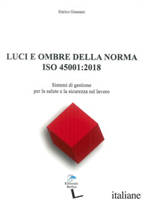 LUCI ED OMBRE DELLA NORMA ISO 45001:2018. SISTEMI DI GESTIONE PER LA SALUTE E LA - GRASSANI ENRICO
