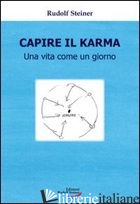 CAPIRE IL KARMA. UNA VITA COME UN GIORNO - STEINER RUDOLF; OMODEO L. (CUR.)