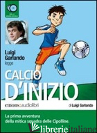CALCIO D'INIZIO LETTO DA LUIGI GARLANDO. AUDIOLIBRO. CD AUDIO FORMATO MP3 - GARLANDO LUIGI