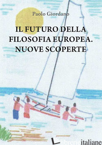 FUTURO DELLA FILOSOFIA EUROPEA. NUOVE SCOPERTE (IL) - GIORDANO PAOLO