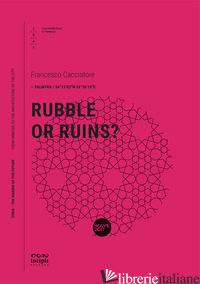 RUBBLE OR RUINS? - CACCIATORE FRANCESCO
