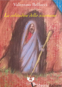 SOLITUDINE DELLO SCIAMANO (LA) - BELLUCCI VALENTINO
