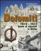 DOLOMITI 1915-1917. STORIE DI ALPINISTI IN DIVISA. CON LE MANI, CON LA CORDA, CO - FORNARI ANTONELLA