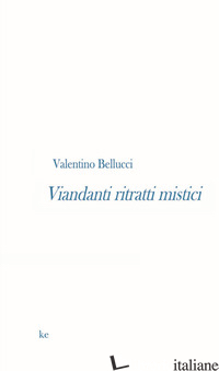 VIANDANTI RITRATTI MISTICI - BELLUCCI VALENTINO; POLVANI F. Q. (CUR.); TRIGARI M. (CUR.)