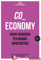 CO-ECONOMY. NUOVI PARADIGMI PER MAMME IMPRENDITRICI - PISANI L. (CUR.)