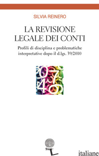 REVISIONE LEGALE DEI CONTI. PROFILI DI DISCIPLINA E PROBLEMATICHE INTERPRETATIVE - REINERO SILVIA