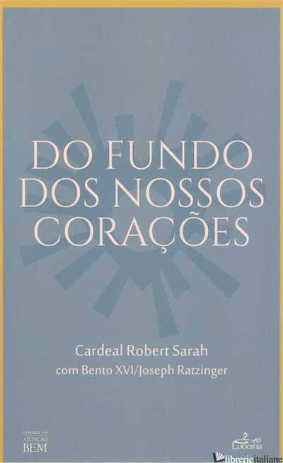 DO FUNDO DOS NOSSOS CORACAOES - SARAH ROBERT, BENTO XVI; RATZINGER JOSEPH; BENEDETTO XVI