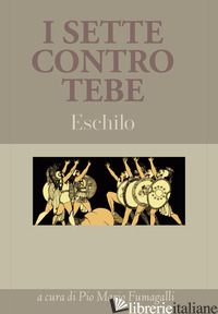 SETTE CONTRO TEBE (I) - ESCHILO; FUMAGALLI P. M. (CUR.)