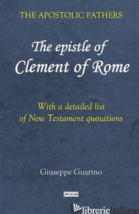 EPISTLE OF CLEMENT OF ROME. WITH A DETAILED LIST OF NEW TESTAMENT QUOTATIONS (TH - GUARINO GIUSEPPE