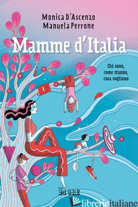 MAMME D'ITALIA. CHI SONO, COME STANNO, COSA VOGLIONO - D'ASCENZO MONICA; PERRONE MANUELA