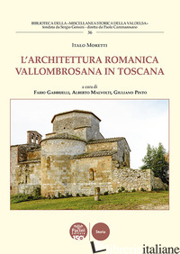 ARCHITETTURA ROMANICA VALLOMBROSANA IN TOSCANA (L') - MORETTI ITALO; GABBRIELLI F. (CUR.); MALVOLTI A. (CUR.); PINTO G. (CUR.)