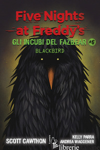 INCUBI DEL FAZBEAR. BLACKBIRD. FIVE NIGHTS AT FREDDY'S (GLI). VOL. 6 - CAWTHON SCOTT; COOPER ELLEY; WAGGENER ANDREA