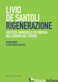 RIGENERAZIONE. GIUSTIZIA AMBIENTALE ED ENERGIA NELL'EUROPA DEL FUTURO - DE SANTOLI LIVIO