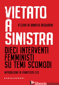 VIETATO A SINISTRA. DIECI INTERVENTI FEMMINISTI SU TEMI SCOMODI - DIOGUARDI D. (CUR.)