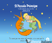 PICCOLO PRINCIPE. CALENDARIO DA TAVOLO 2023 (IL) - SAINT-EXUPERY ANTOINE DE