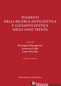 SEGMENTI DELLA RICERCA ANTICHISTICA E GIUSANTICHISTICA NEGLI ANNI TRENTA - BUONGIORNO P. (CUR.); GALLO A. (CUR.); MECELLA L. (CUR.)