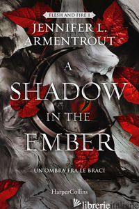 SHADOW IN THE EMBER. UN'OMBRA FRA LE BRACI. FLESH AND FIRE (A). VOL. 1 - ARMENTROUT JENNIFER L.