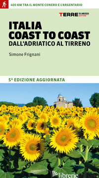 ITALIA COAST TO COAST DALL'ADRIATICO AL TIRRENO. 400 KM TRA IL MONTE CONERO E L' - FRIGNANI SIMONE