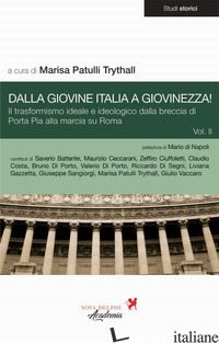 DALLA GIOVINE ITALIA A GIOVINEZZA!. VOL. 2: IL TRASFORMISMO IDEALE E IDEOLOGICO  - PATULLI TRYTHALL M. (CUR.)
