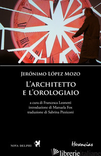 ARCHITETTO E L'OROLOGIAIO (L') - LOPEZ MOZO JERONIMO; LEONETTI F. (CUR.)