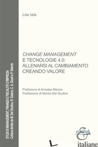 CHANGE MANAGEMENT E TECNOLOGIE 4.0: ALLENARSI AL CAMBIAMENTO CREANDO VALORE - IAIA LEA