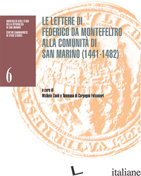 LETTERE DI FEDERICO DA MONTEFELTRO ALLA COMUNITA' DI SAN MARINO (1441-1482). CAT - CONTI M. (CUR.); DI CARPEGNA FALCONIERI T. (CUR.)
