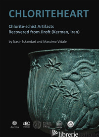 CHLORITEHEARTH. CHLORITE-SCHIST ARTIFACTS RECOVERED FROM JIROFT (KERMAN, IRAN) - ESKANDARI NASIR; VIDALE MASSIMO