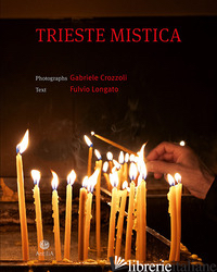 TRIESTE MISTICA. COMUNITA' RELIGIOSE STORICHE A TRIESTE. EDIZ. ITALIANA E INGLES - CROZZOLI GABRIELE; LONGATO FULVIO