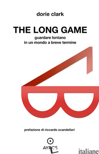LONG GAME. GUARDARE LONTANO IN UN MONDO A BREVE TERMINE (THE) - CLARK DORIE