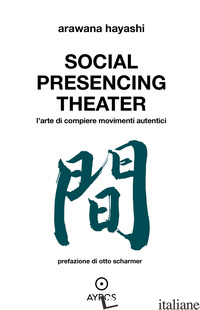SOCIAL PRESENCING THEATER. L'ARTE DI COMPIERE MOVIMENTI - HAYASHI ARAWANA