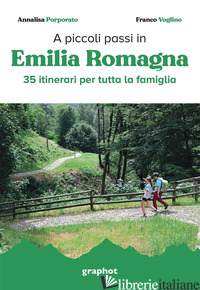 A PICCOLI PASSI IN EMILIA ROMAGNA. 35 ITINERARI PER TUTTA LA FAMIGLIA - PORPORATO ANNALISA; VOGLINO FRANCO