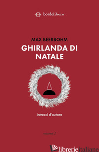 GHIRLANDA DI NATALE. INTRECCI D'AUTORE - BEERBOHM MAX; SCHIAVI G. (CUR.)
