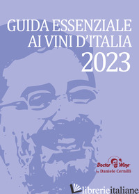 GUIDA ESSENZIALE AI VINI D'ITALIA 2023. NUOVA EDIZ. - CERNILLI DANIELE; VISCARDI R. (CUR.)