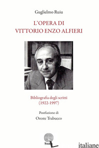OPERA DI VITTORIO ENZO ALFIERI. BIBLIOGRAFIA DEGLI SCRITTI (1922-1997) (L') - RUIU GUGLIELMO