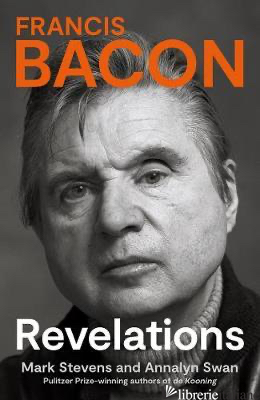 Francis Bacon : Revelations - Annalyn Swan