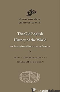 Old English History of the World - An Anglo-Saxon Rewriting of Orosius - Godden 