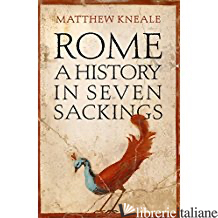Rome: A History in Seven Sackings - Kneal Matthew