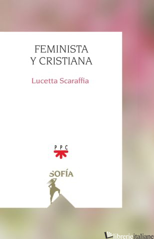 FEMINISTA Y CRISTIANA - SCARAFFIA LUCETTA