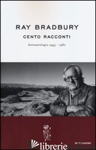 CENTO RACCONTI. AUTOANTOLOGIA 1943-1980 - BRADBURY RAY