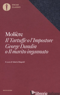 TARTUFFE O L'IMPOSTORE, GEORGE DANDIN O «IL MARITO INGANNATO» (IL) - MOLIERE; MAGRELLI V. (CUR.)