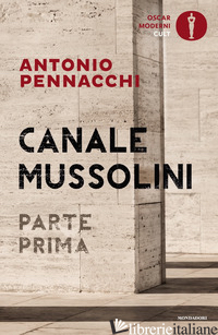 CANALE MUSSOLINI. PARTE PRIMA - PENNACCHI ANTONIO