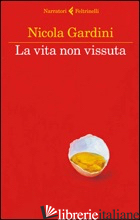 VITA NON VISSUTA (LA) - GARDINI NICOLA