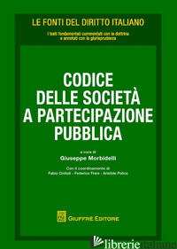CODICE DELLE SOCIETA' A PARTECIPAZIONE PUBBLICA - MORBIDELLI G. (CUR.)