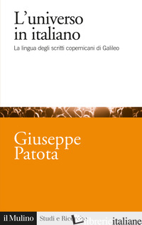 UNIVERSO IN ITALIANO. LA LINGUA DEGLI SCRITTI COPERNICANI DI GALILEO (L') - PATOTA GIUSEPPE