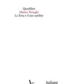 TERRA E IL SUO SATELLITE (LA) - TERZAGHI MATTEO