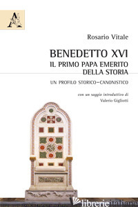BENEDETTO XVI: IL PRIMO PAPA EMERITO DELLA STORIA. UN PROFILO STORICO-CANONISTIC - VITALE ROSARIO