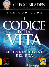CODICE DELLA VITA. LE ORIGINI DIVINE DEL DNA (IL) - BRADEN GREGG; CHERUBINI N. (CUR.)