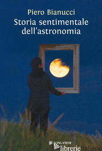 STORIA SENTIMENTALE DELL'ASTRONOMIA - BIANUCCI PIERO