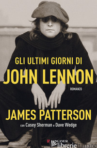 ULTIMI GIORNI DI JOHN LENNON (GLI) - PATTERSON JAMES; SHERMAN CASEY; WEDGE DAVE