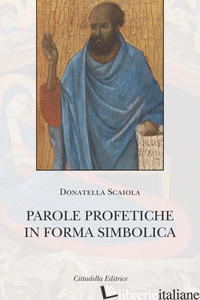 PAROLE PROFETICHE IN FORMA SIMBOLICA - SCAIOLA DONATELLA
